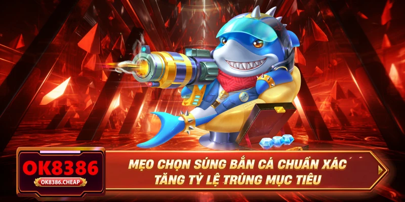 Mẹo Chọn Súng Bắn Cá Chuẩn Xác – Tăng Tỷ Lệ Trúng Mục Tiêu