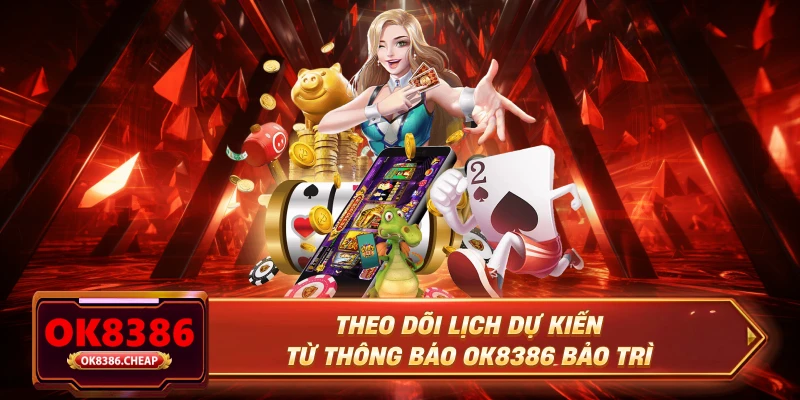 Theo dõi lịch dự kiến từ thông báo OK8386 bảo trì