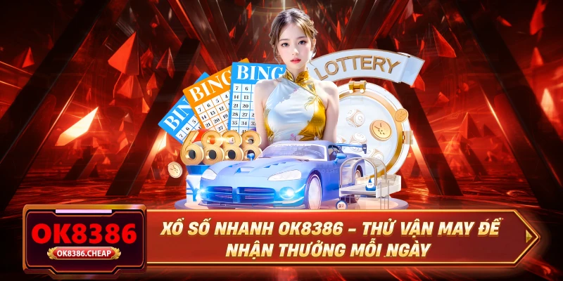 Xổ Số Nhanh OK8386 - Thử Vận May Để Nhận Thưởng Mỗi Ngày